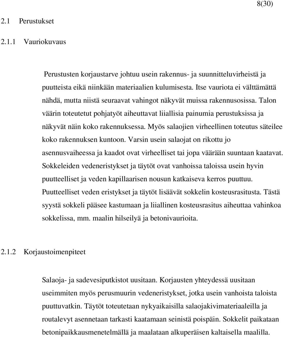 Talon väärin toteutetut pohjatyöt aiheuttavat liiallisia painumia perustuksissa ja näkyvät näin koko rakennuksessa. Myös salaojien virheellinen toteutus säteilee koko rakennuksen kuntoon.