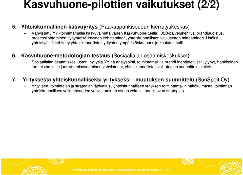 työyhteisöllisyyden kehittäminen, yhteiskunnallisten vaikutusten mittaaminen. Lisäksi yhteistyössä kehitetty yhteiskunnallisten yritysten ympäristöskannaus ja koulutusmalli. 6.