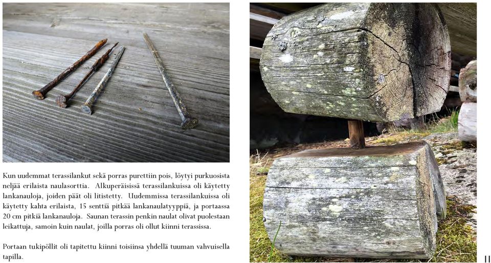 Uudemmissa terassilankuissa oli käytetty kahta erilaista, 15 senttiä pitkää lankanaulatyyppiä, ja portaassa 20 cm pitkiä lankanauloja.