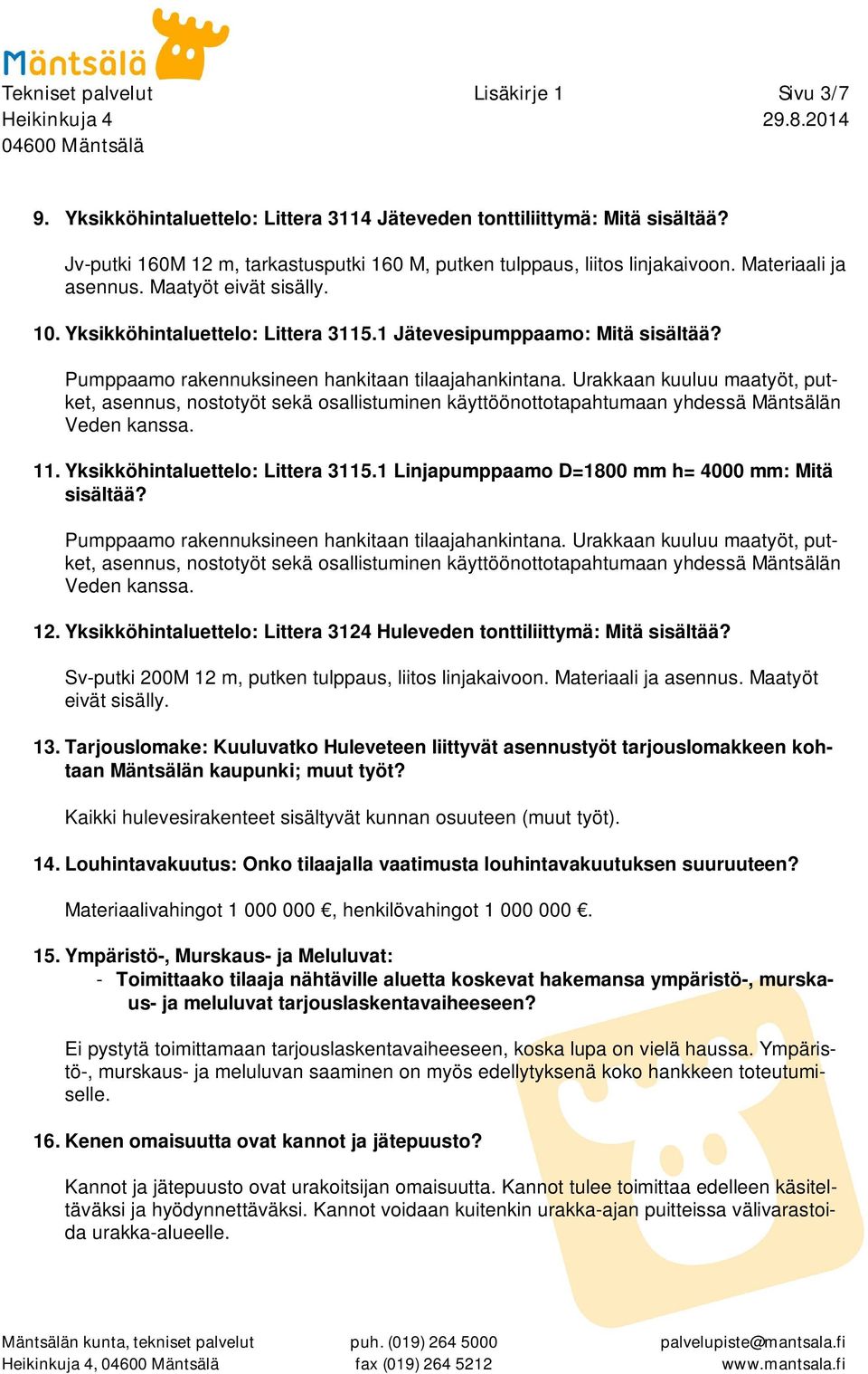 12. Yksikköhintaluettelo: Littera 3124 Huleveden tonttiliittymä: Mitä sisältää? Sv-putki 200M 12 m, putken tulppaus, liitos linjakaivoon. Materiaali ja asennus. Maatyöt eivät sisälly. 13.