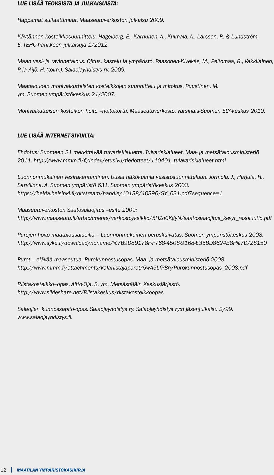 Maatalouden monivaikutteisten kosteikkojen suunnittelu ja mitoitus. Puustinen, M. ym. Suomen ympäristökeskus 21/2007. Monivaikutteisen kosteikon hoito hoitokortti.