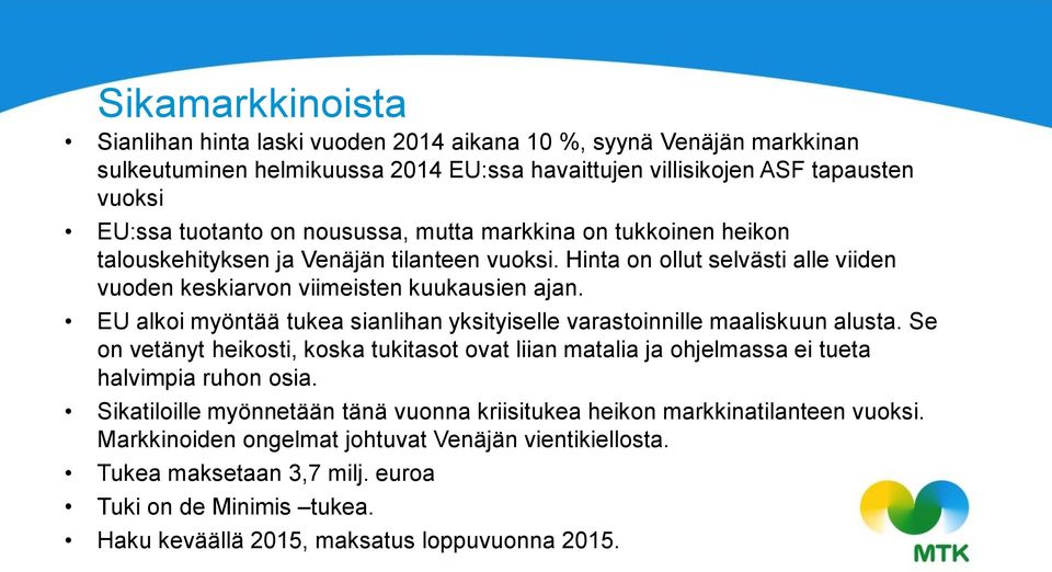 EU alkoi myöntää tukea sianlihan yksityiselle varastoinnille maaliskuun alusta. Se on vetänyt heikosti, koska tukitasot ovat liian matalia ja ohjelmassa ei tueta halvimpia ruhon osia.