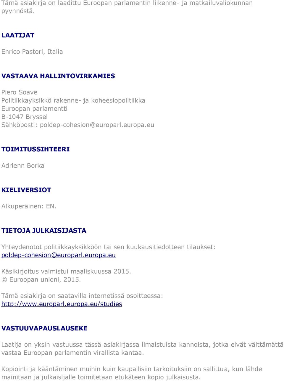 l.europa.eu TOIMITUSSIHTEERI Adrienn Borka KIELIVERSIOT Alkuperäinen: EN. TIETOJA JULKAISIJASTA Yhteydenotot politiikkayksikköön tai sen kuukausitiedotteen tilaukset: poldep-cohesion@europarl.europa.eu Käsikirjoitus valmistui maaliskuussa 2015.