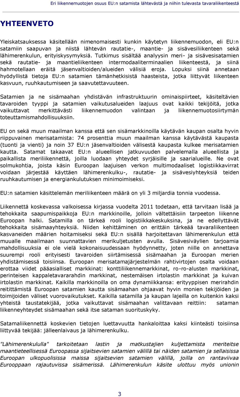 Tutkimus sisältää analyysin meri- ja sisävesisatamien sekä rautatie- ja maantieliikenteen intermodaaliterminaalien liikenteestä, ja siinä hahmotellaan eräitä jäsenvaltioiden/alueiden välisiä eroja.