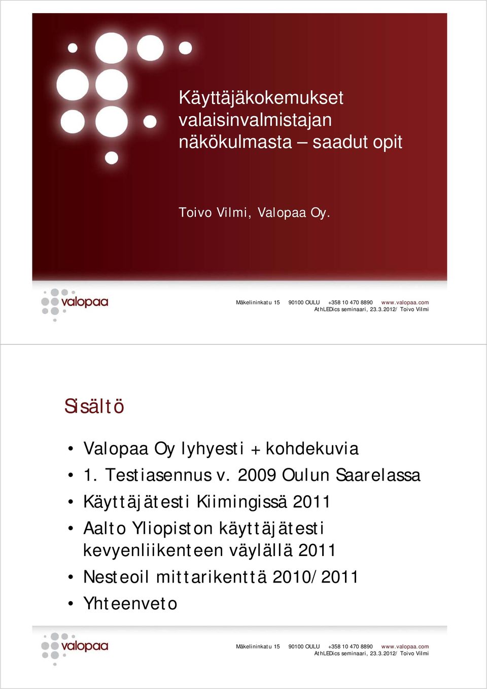 2009 Oulun Saarelassa Käyttäjätesti Kiimingissä 2011 Aalto Yliopiston