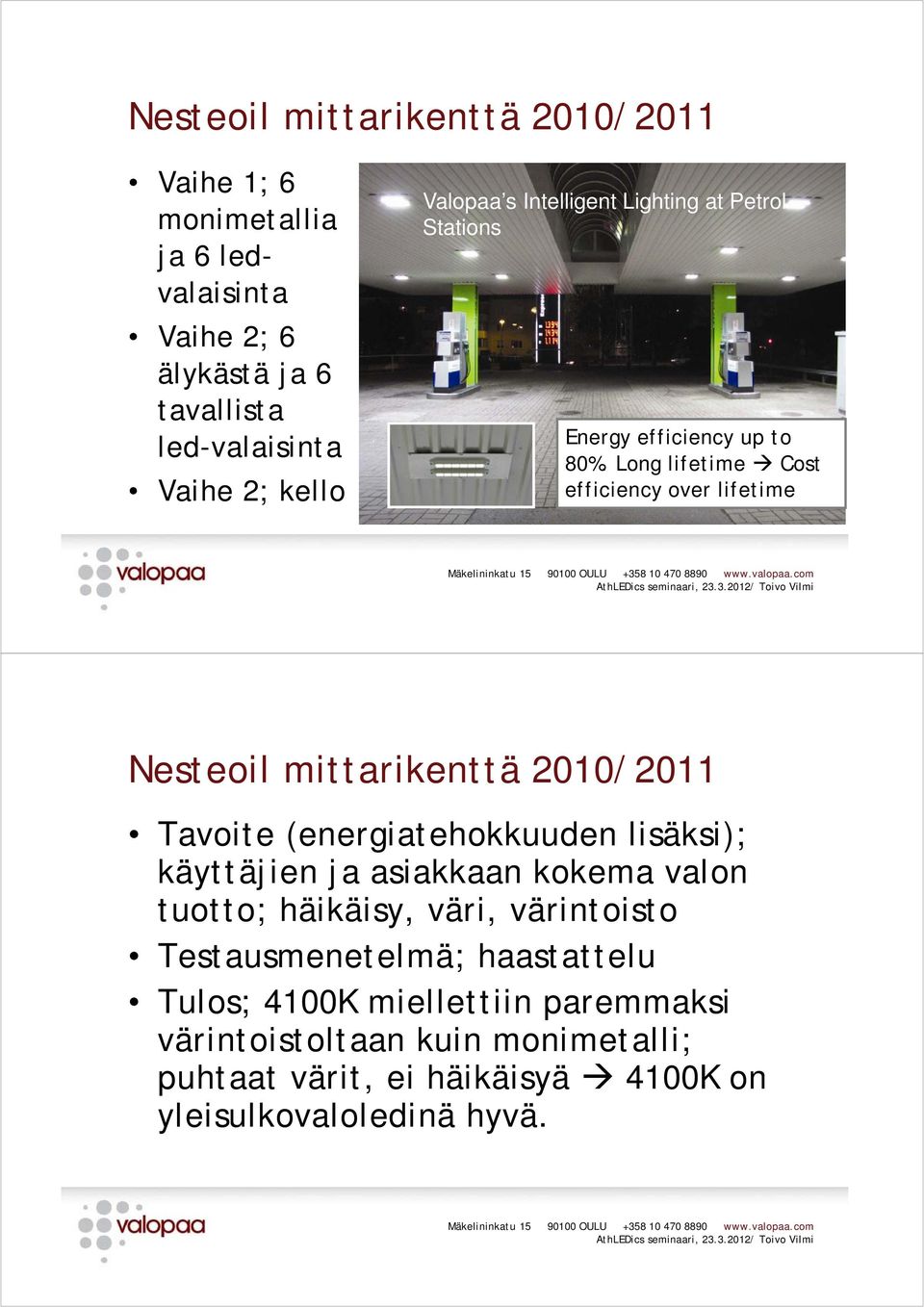 Long lifetime Cost efficiency over lifetime Nesteoil mittarikenttä 2010/2011 Tavoite (energiatehokkuuden lisäksi); käyttäjien ja asiakkaan