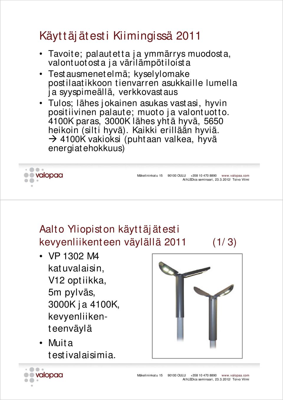 4100K paras, 3000K lähes yhtä hyvä, 5650 heikoin (silti hyvä). Kaikki erillään hyviä.