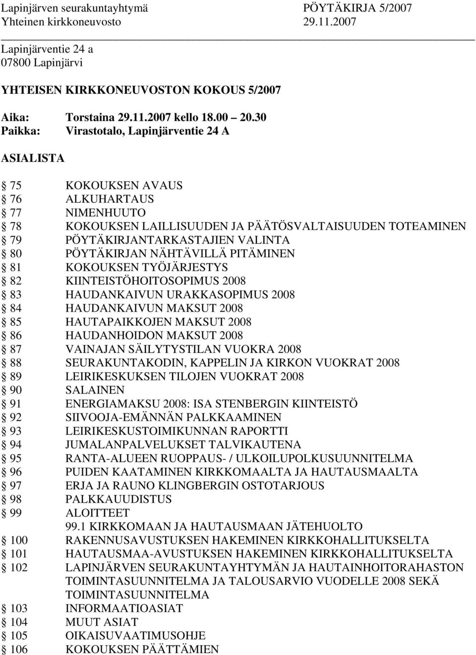 PÖYTÄKIRJAN NÄHTÄVILLÄ PITÄMINEN 81 KOKOUKSEN TYÖJÄRJESTYS 82 KIINTEISTÖHOITOSOPIMUS 2008 83 HAUDANKAIVUN URAKKASOPIMUS 2008 84 HAUDANKAIVUN MAKSUT 2008 85 HAUTAPAIKKOJEN MAKSUT 2008 86 HAUDANHOIDON