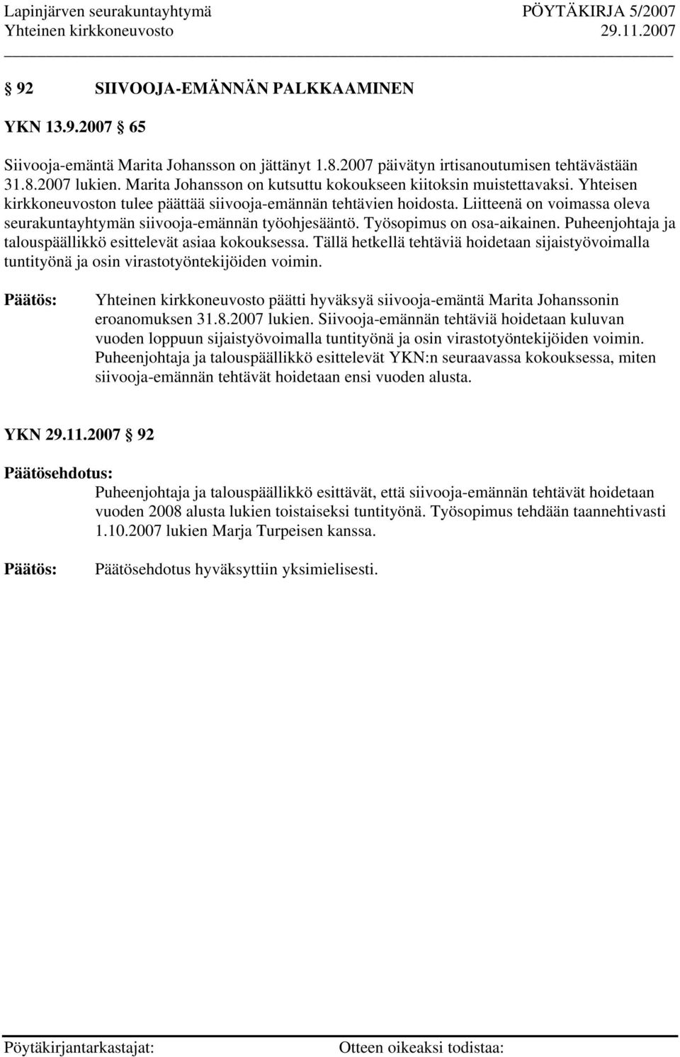 Liitteenä on voimassa oleva seurakuntayhtymän siivooja-emännän työohjesääntö. Työsopimus on osa-aikainen. Puheenjohtaja ja talouspäällikkö esittelevät asiaa kokouksessa.