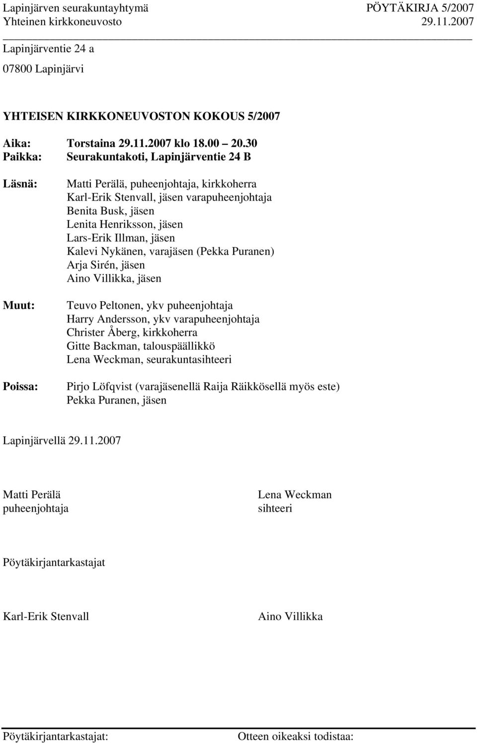 Lars-Erik Illman, jäsen Kalevi Nykänen, varajäsen (Pekka Puranen) Arja Sirén, jäsen Aino Villikka, jäsen Teuvo Peltonen, ykv puheenjohtaja Harry Andersson, ykv varapuheenjohtaja Christer Åberg,