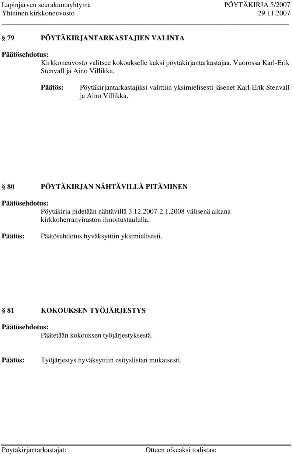 Pöytäkirjantarkastajiksi valittiin yksimielisesti jäsenet Karl-Erik Stenvall ja Aino Villikka.