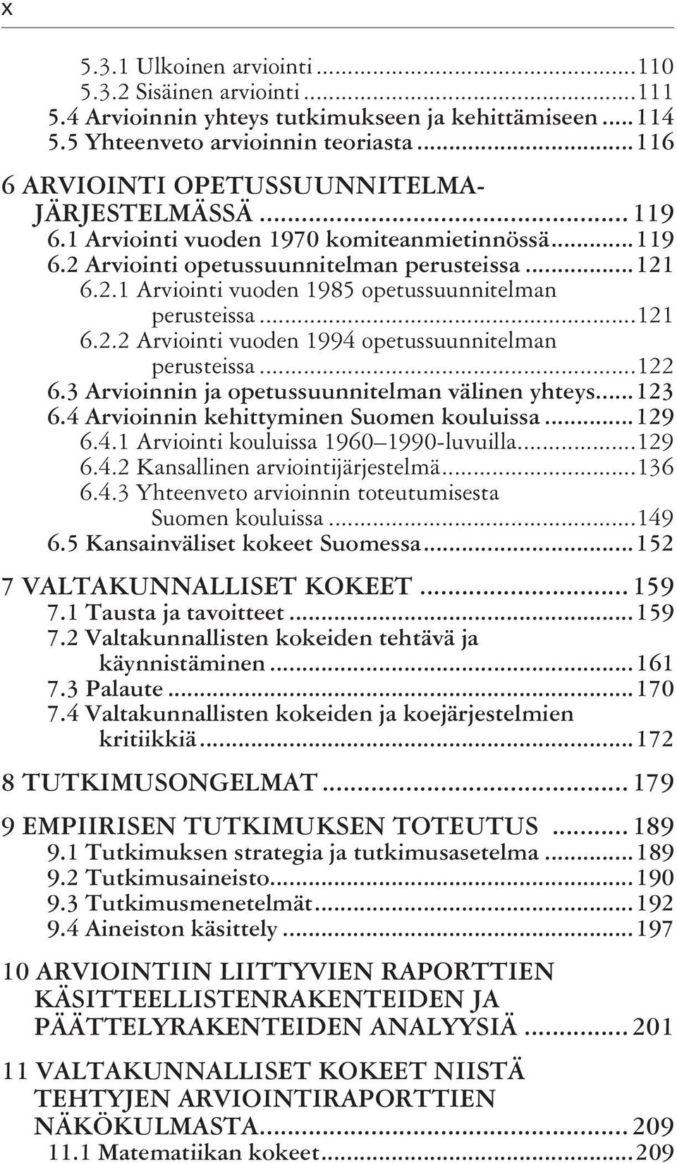 ..121 6.2.2 Arviointi vuoden 1994 opetussuunnitelman perusteissa...122 6.3 Arvioinnin ja opetussuunnitelman välinen yhteys...123 6.4 Arvioinnin kehittyminen Suomen kouluissa...129 6.4.1 Arviointi kouluissa 1960 1990-luvuilla.