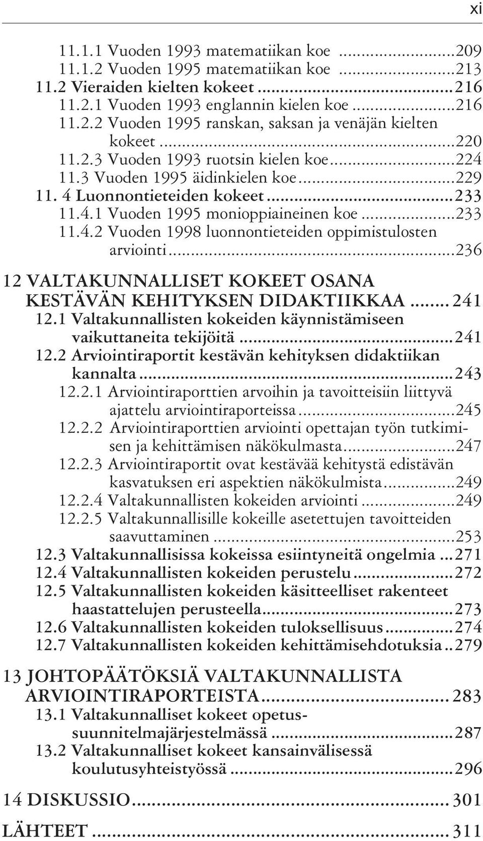 ..236 12 VALTAKUNNALLISET KOKEET OSANA KESTÄVÄN KEHITYKSEN DIDAKTIIKKAA... 241 12.1 Valtakunnallisten kokeiden käynnistämiseen vaikuttaneita tekijöitä...241 12.2 Arviointiraportit kestävän kehityksen didaktiikan kannalta.