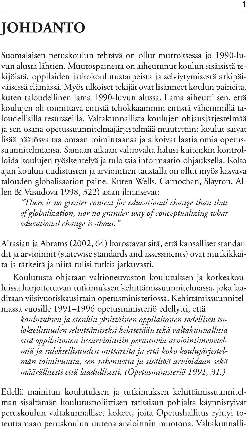 Myös ulkoiset tekijät ovat lisänneet koulun paineita, kuten taloudellinen lama 1990-luvun alussa.