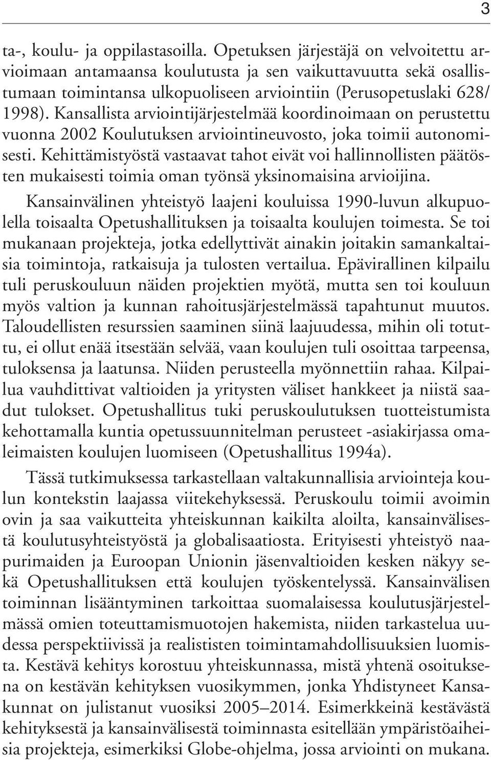 Kansallista arviointijärjestelmää koordinoimaan on perustettu vuonna 2002 Koulutuksen arviointineuvosto, joka toimii autonomisesti.