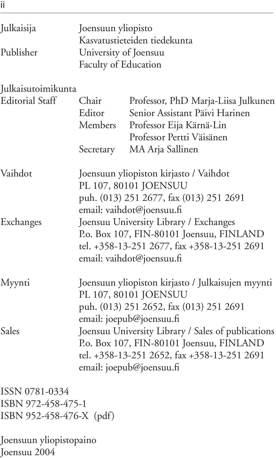 80101 JOENSUU puh. (013) 251 2677, fax (013) 251 2691 email: vaihdot@joensuu.fi Joensuu University Library / Exchanges P.o. Box 107, FIN-80101 Joensuu, FINLAND tel.