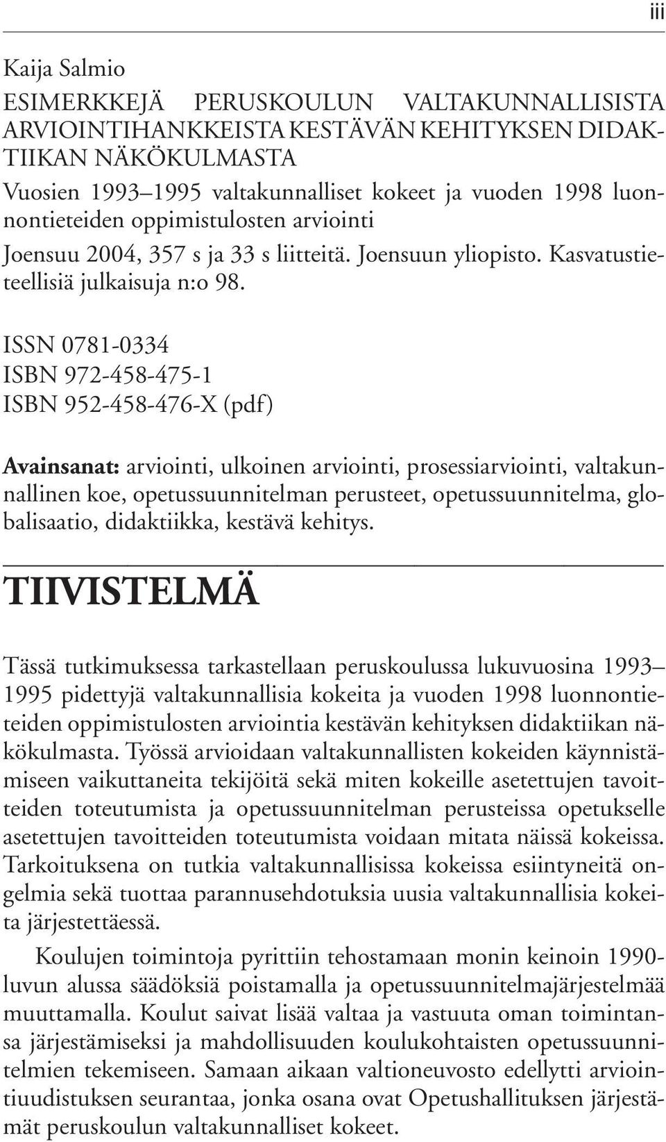 ISSN 0781-0334 ISBN 972-458-475-1 ISBN 952-458-476-X (pdf) Avainsanat: arviointi, ulkoinen arviointi, prosessiarviointi, valtakunnallinen koe, opetussuunnitelman perusteet, opetussuunnitelma,