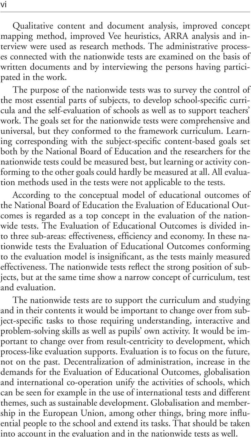 The purpose of the nationwide tests was to survey the control of the most essential parts of subjects, to develop school-specific curricula and the self-evaluation of schools as well as to support