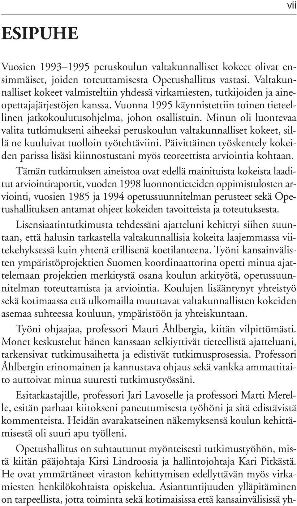 Minun oli luontevaa valita tutkimukseni aiheeksi peruskoulun valtakunnalliset kokeet, sillä ne kuuluivat tuolloin työtehtäviini.