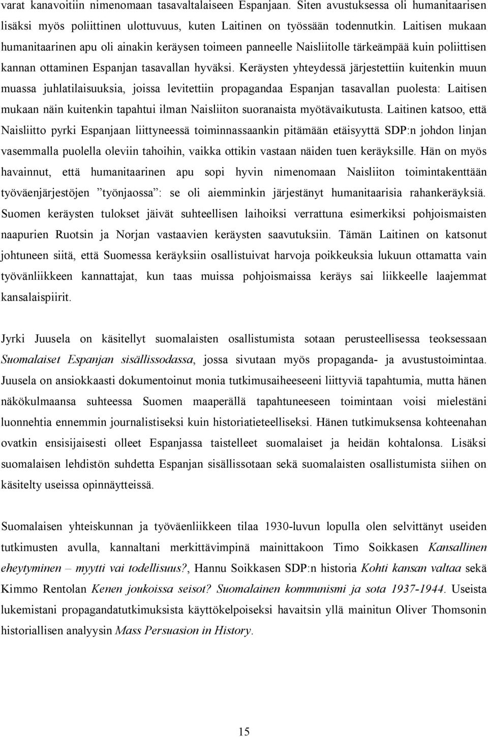 Keräysten yhteydessä järjestettiin kuitenkin muun muassa juhlatilaisuuksia, joissa levitettiin propagandaa Espanjan tasavallan puolesta: Laitisen mukaan näin kuitenkin tapahtui ilman Naisliiton