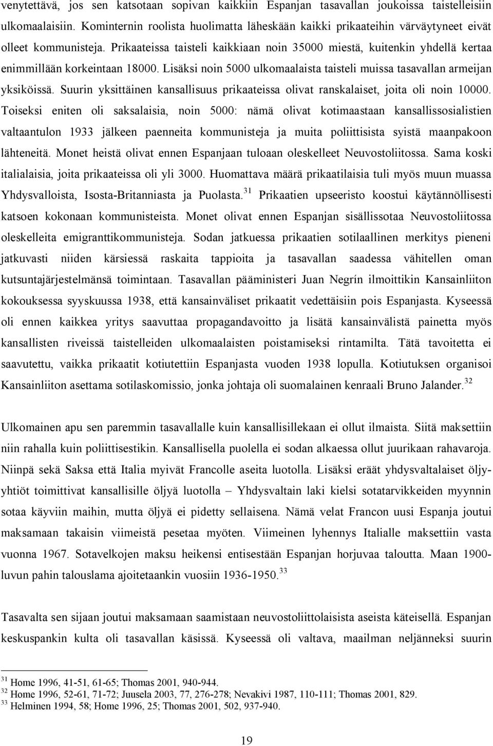 Prikaateissa taisteli kaikkiaan noin 35000 miestä, kuitenkin yhdellä kertaa enimmillään korkeintaan 18000. Lisäksi noin 5000 ulkomaalaista taisteli muissa tasavallan armeijan yksiköissä.