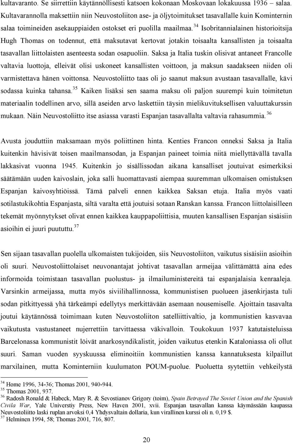 34 Isobritannialainen historioitsija Hugh Thomas on todennut, että maksutavat kertovat jotakin toisaalta kansallisten ja toisaalta tasavallan liittolaisten asenteesta sodan osapuoliin.