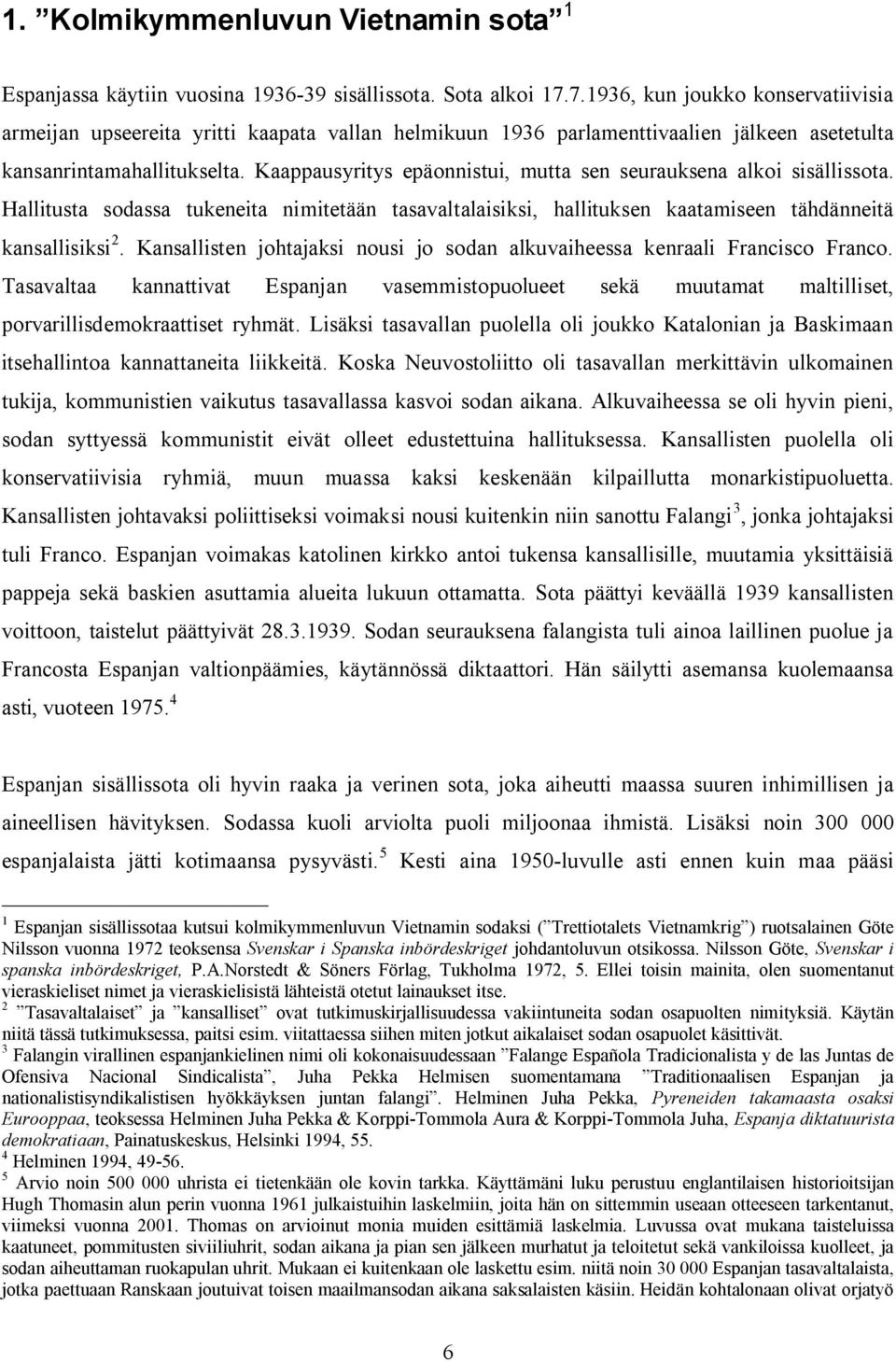 Kaappausyritys epäonnistui, mutta sen seurauksena alkoi sisällissota. Hallitusta sodassa tukeneita nimitetään tasavaltalaisiksi, hallituksen kaatamiseen tähdänneitä kansallisiksi 2.