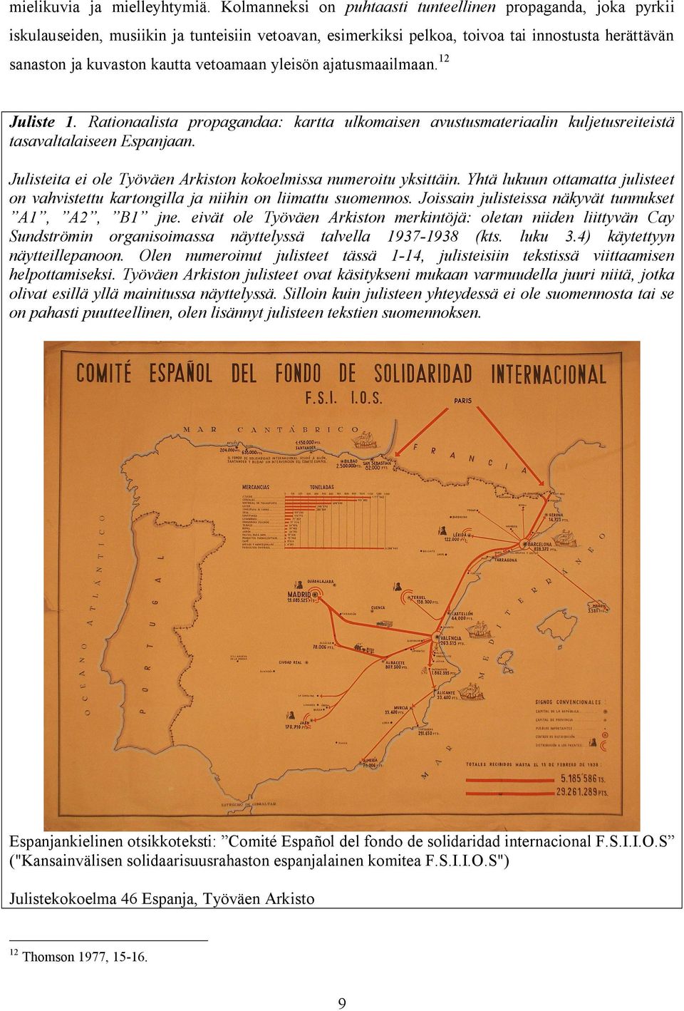 vetoamaan yleisön ajatusmaailmaan. 12 Juliste 1. Rationaalista propagandaa: kartta ulkomaisen avustusmateriaalin kuljetusreiteistä tasavaltalaiseen Espanjaan.