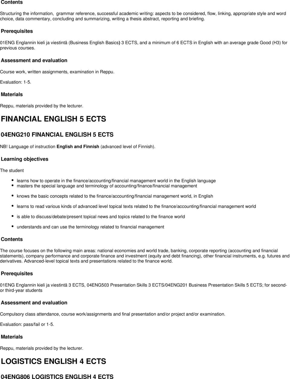 01ENG Englannin kieli ja viestintä (Business English Basics) 3 ECTS, and a minimum of 6 ECTS in English with an average grade Good (H3) for previous courses.