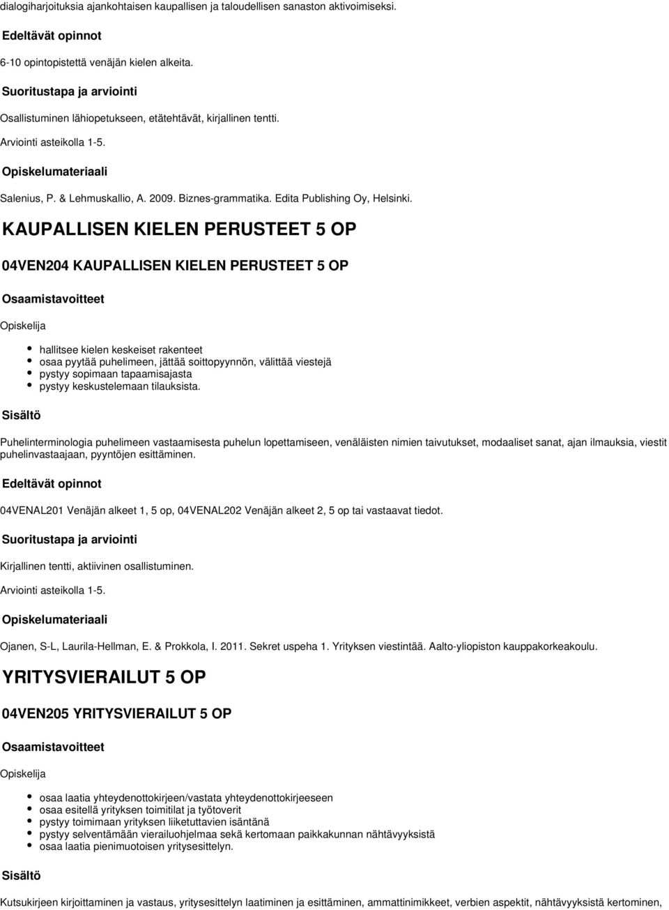 KAUPALLISEN KIELEN PERUSTEET 5 OP 04VEN204 KAUPALLISEN KIELEN PERUSTEET 5 OP hallitsee kielen keskeiset rakenteet osaa pyytää puhelimeen, jättää soittopyynnön, välittää viestejä pystyy sopimaan