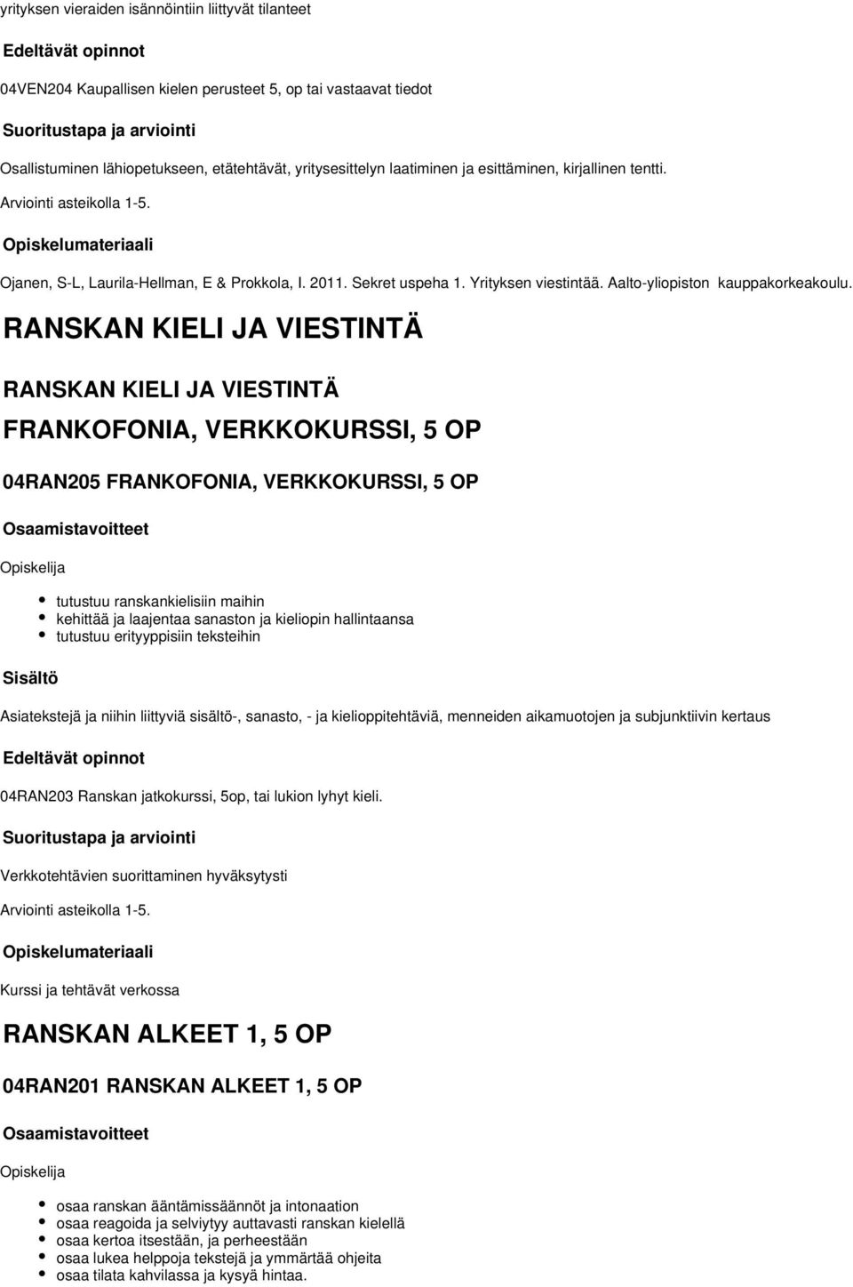 RANSKAN KIELI JA VIESTINTÄ RANSKAN KIELI JA VIESTINTÄ FRANKOFONIA, VERKKOKURSSI, 5 OP 04RAN205 FRANKOFONIA, VERKKOKURSSI, 5 OP tutustuu ranskankielisiin maihin kehittää ja laajentaa sanaston ja