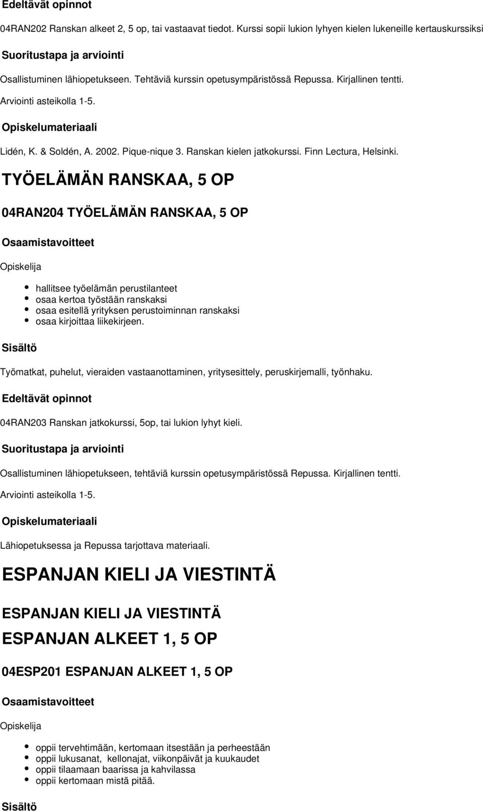 TYÖELÄMÄN RANSKAA, 5 OP 04RAN204 TYÖELÄMÄN RANSKAA, 5 OP hallitsee työelämän perustilanteet osaa kertoa työstään ranskaksi osaa esitellä yrityksen perustoiminnan ranskaksi osaa kirjoittaa