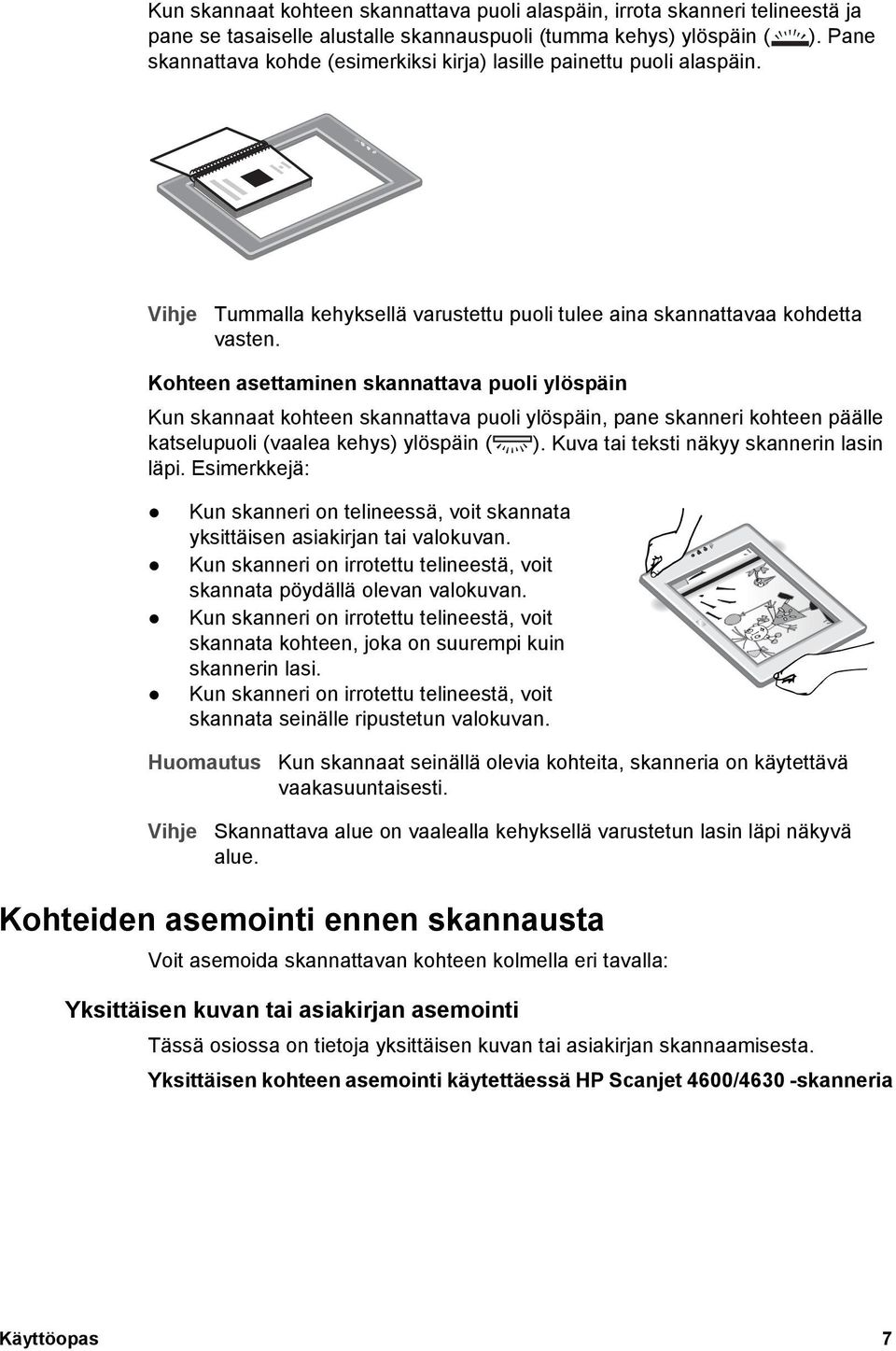 Kohteen asettaminen skannattava puoli ylöspäin Kun skannaat kohteen skannattava puoli ylöspäin, pane skanneri kohteen päälle katselupuoli (vaalea kehys) ylöspäin ( ).