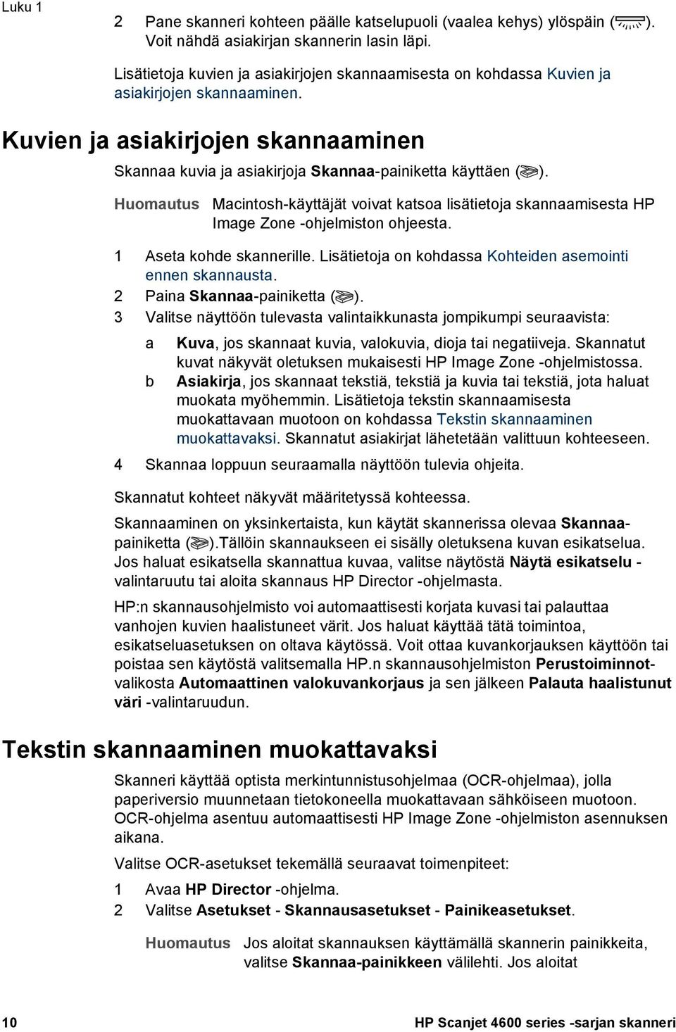 Huomautus Macintosh-käyttäjät voivat katsoa lisätietoja skannaamisesta HP Image Zone -ohjelmiston ohjeesta. 1 Aseta kohde skannerille. Lisätietoja on kohdassa Kohteiden asemointi ennen skannausta.