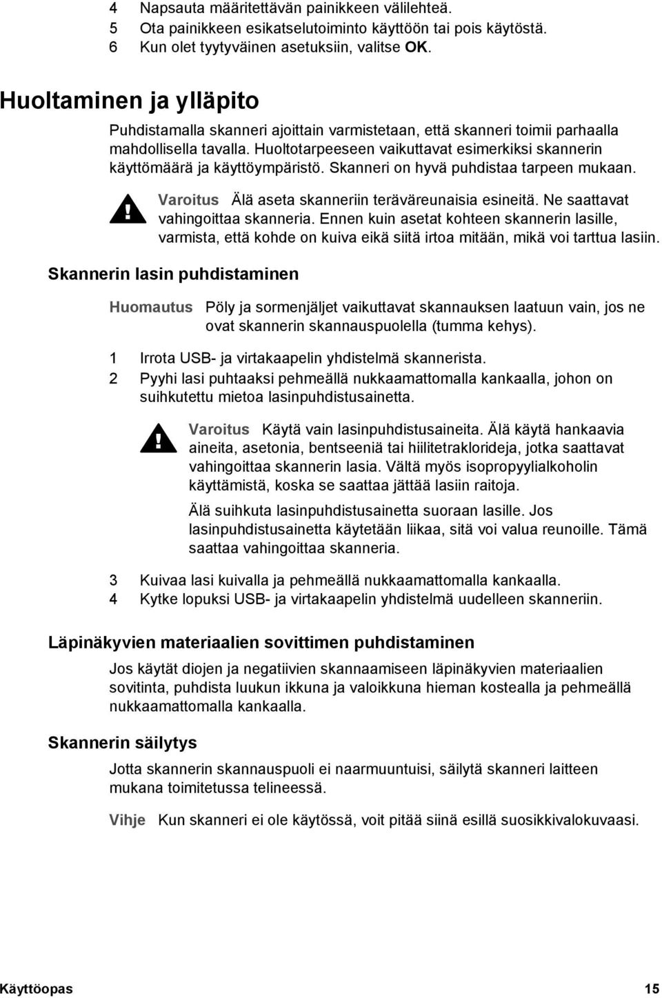 Huoltotarpeeseen vaikuttavat esimerkiksi skannerin käyttömäärä ja käyttöympäristö. Skanneri on hyvä puhdistaa tarpeen mukaan. Varoitus Älä aseta skanneriin teräväreunaisia esineitä.