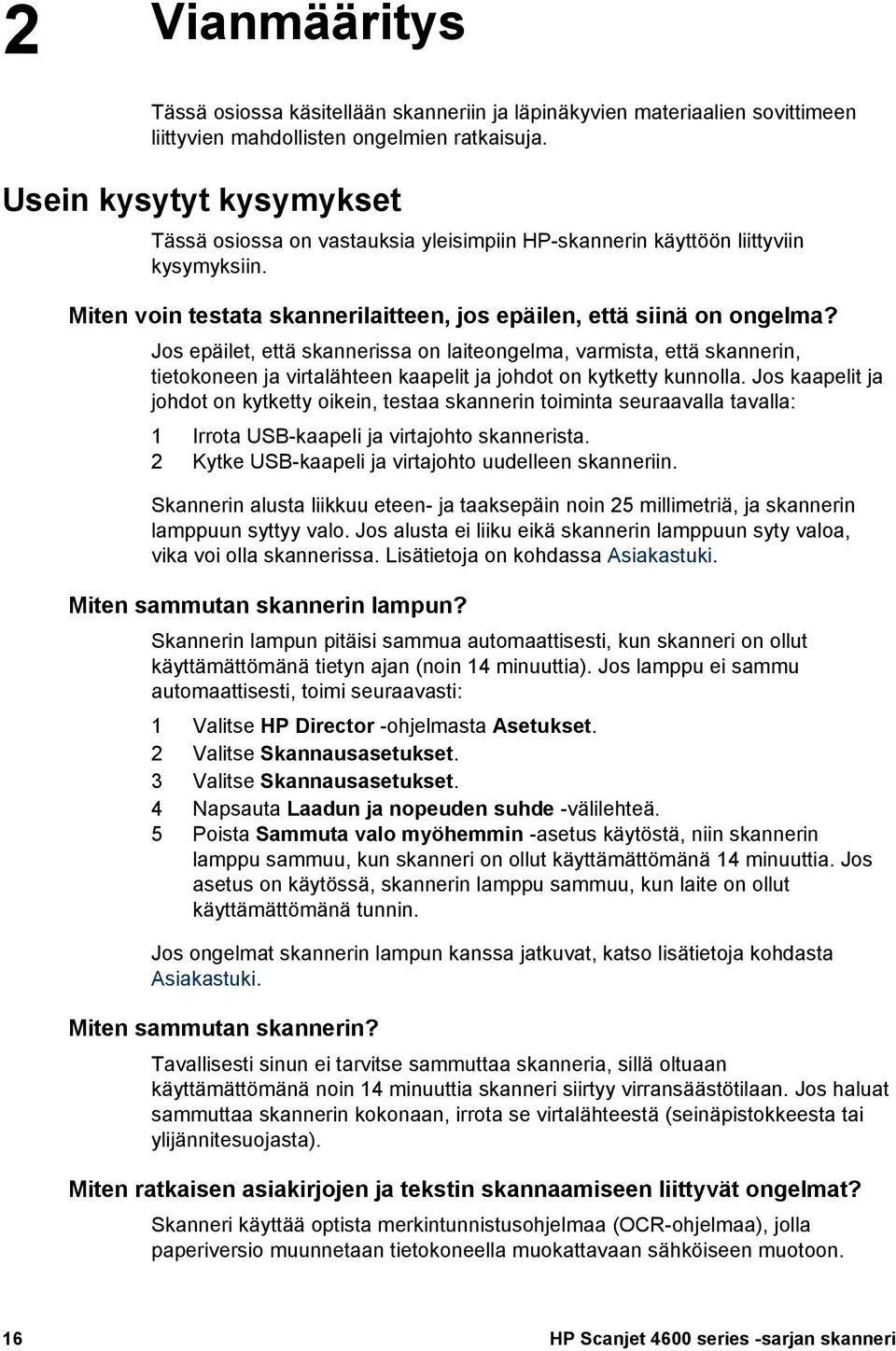 Jos epäilet, että skannerissa on laiteongelma, varmista, että skannerin, tietokoneen ja virtalähteen kaapelit ja johdot on kytketty kunnolla.