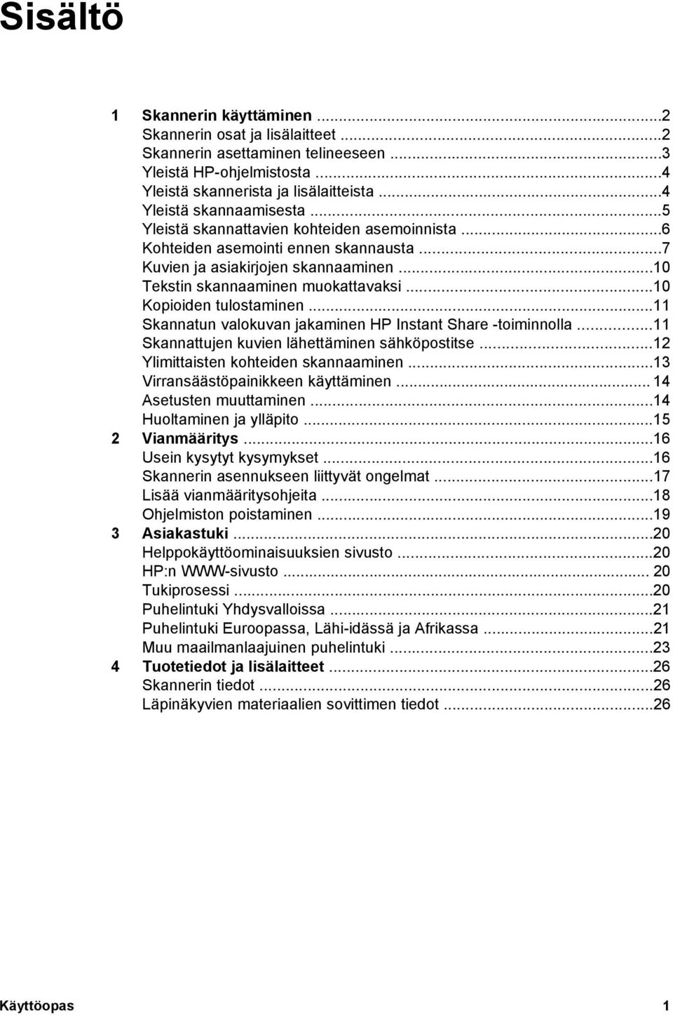 ..10 Kopioiden tulostaminen...11 Skannatun valokuvan jakaminen HP Instant Share -toiminnolla...11 Skannattujen kuvien lähettäminen sähköpostitse...12 Ylimittaisten kohteiden skannaaminen.