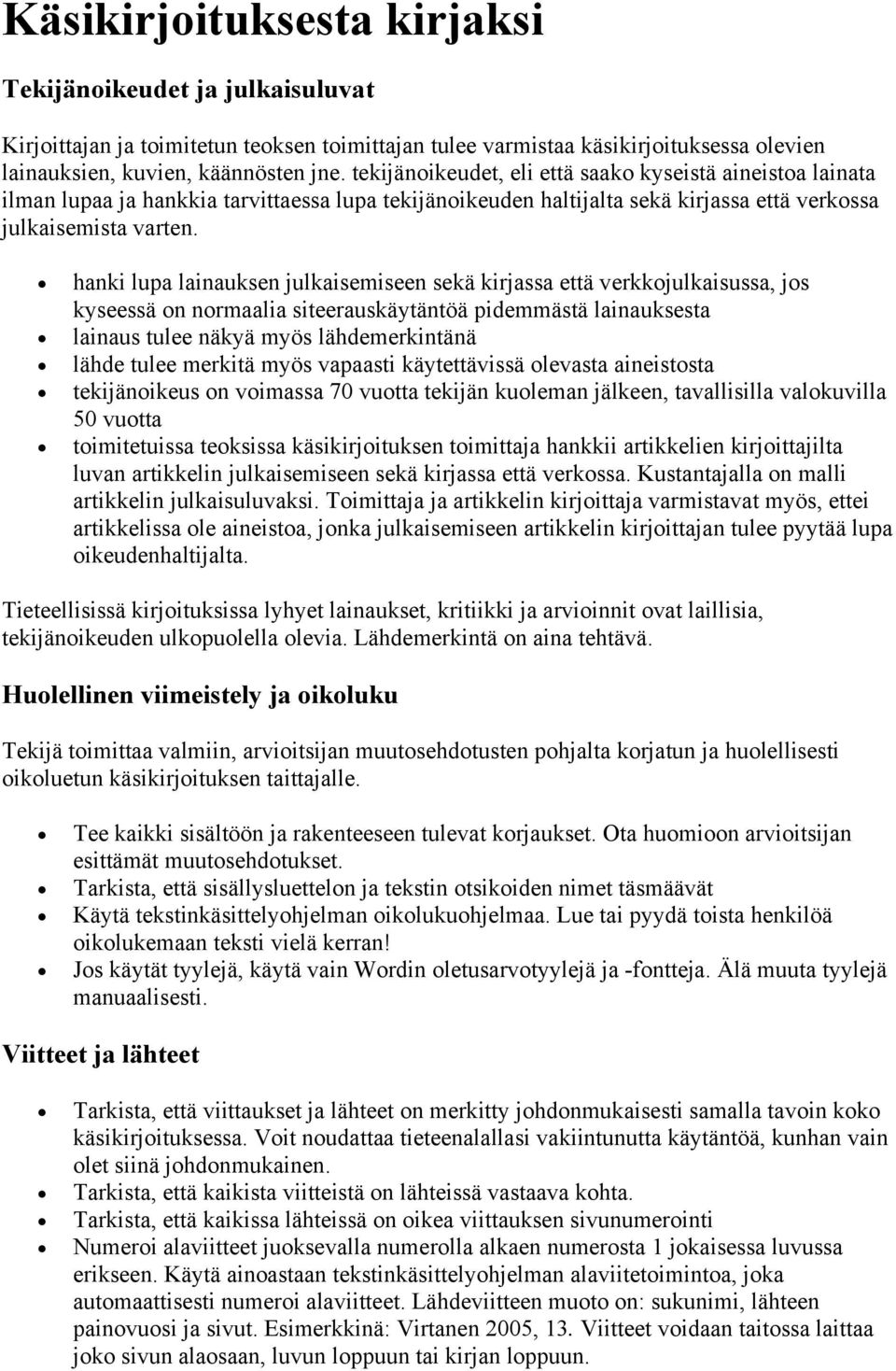 hanki lupa lainauksen julkaisemiseen sekä kirjassa että verkkojulkaisussa, jos kyseessä on normaalia siteerauskäytäntöä pidemmästä lainauksesta lainaus tulee näkyä myös lähdemerkintänä lähde tulee