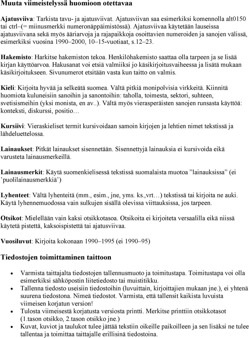 Hakemisto: Harkitse hakemiston tekoa. Henkilöhakemisto saattaa olla tarpeen ja se lisää kirjan käyttöarvoa. Hakusanat voi etsiä valmiiksi jo käsikirjoitusvaiheessa ja lisätä mukaan käsikirjoitukseen.