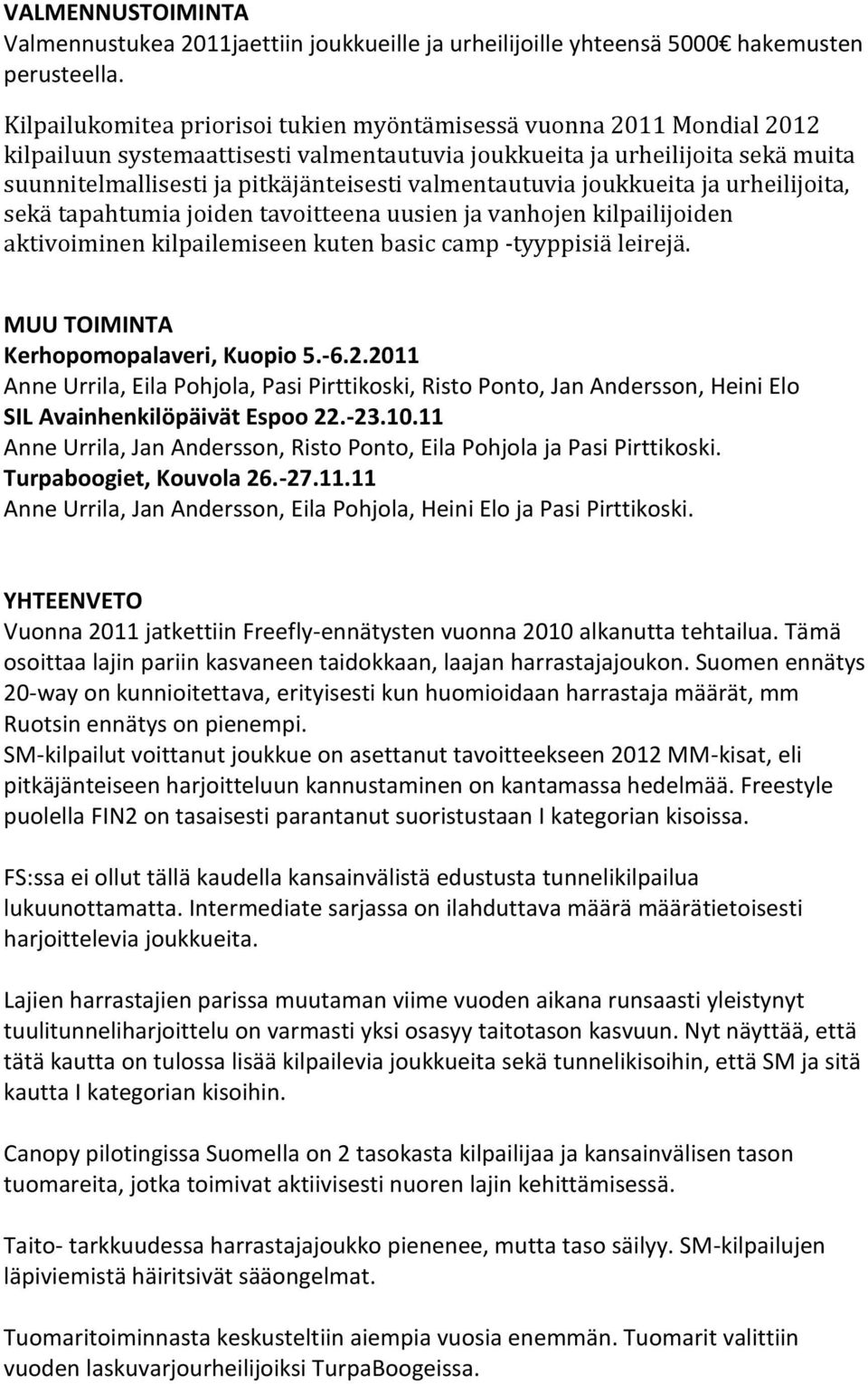 valmentautuvia joukkueita ja urheilijoita, sekä tapahtumia joiden tavoitteena uusien ja vanhojen kilpailijoiden aktivoiminen kilpailemiseen kuten basic camp -tyyppisiä leirejä.