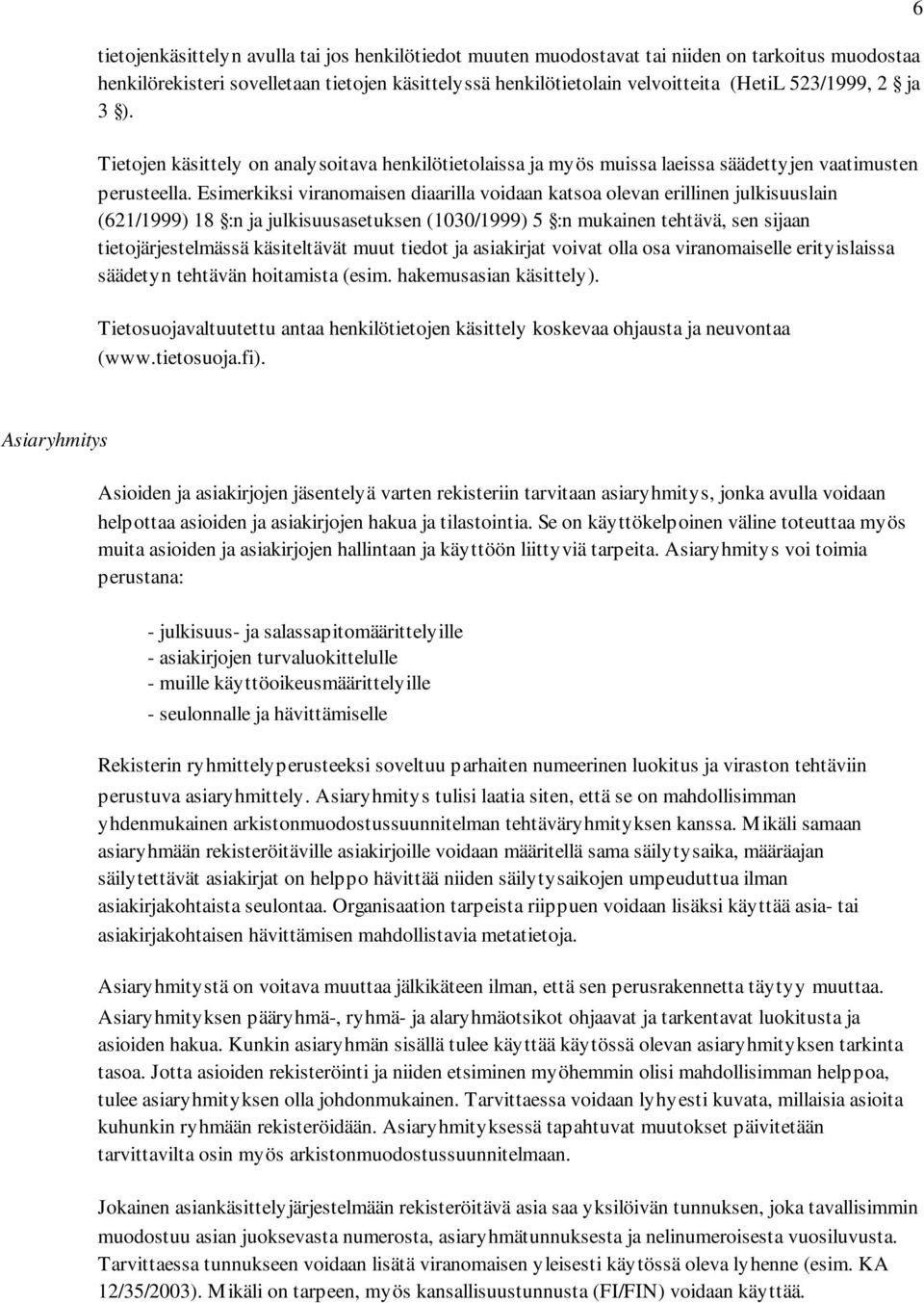 Esimerkiksi viranomaisen diaarilla voidaan katsoa olevan erillinen julkisuuslain (621/1999) 18 :n ja julkisuusasetuksen (1030/1999) 5 :n mukainen tehtävä, sen sijaan tietojärjestelmässä käsiteltävät