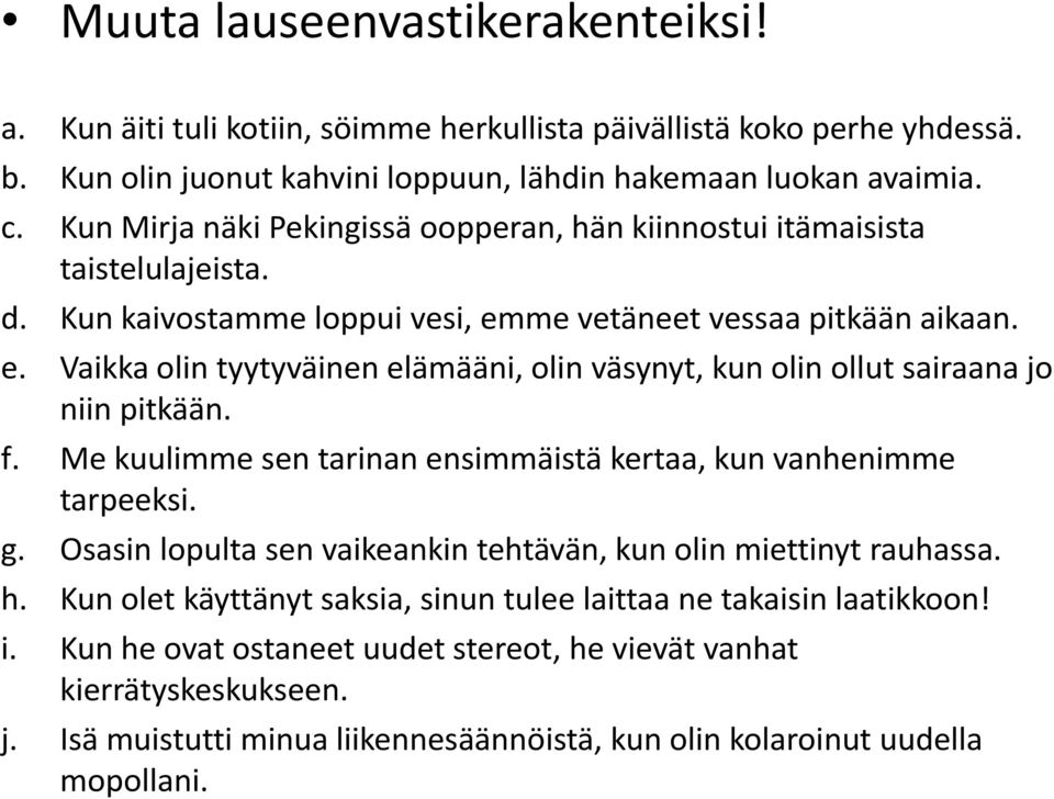 me vetäneet vessaa pitkään aikaan. e. Vaikka olin tyytyväinen elämääni, olin väsynyt, kun olin ollut sairaana jo niin pitkään. f. Me kuulimme sen tarinan ensimmäistä kertaa, kun vanhenimme tarpeeksi.