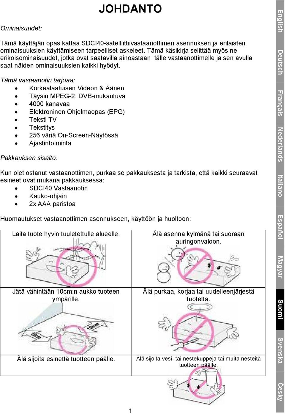 Tämä vastaanotin tarjoaa: Korkealaatuisen Videon & Äänen Täysin MPEG-2, DVB-mukautuva 4000 kanavaa Elektroninen Ohjelmaopas (EPG) Teksti TV Tekstitys 256 väriä On-Screen-Näytössä Ajastintoiminta