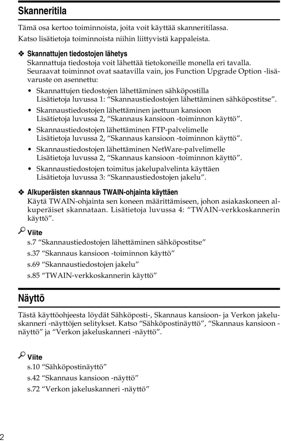 Seuraavat toiminnot ovat saatavilla vain, jos Function Upgrade Option -lisävaruste on asennettu: Skannattujen tiedostojen lähettäminen sähköpostilla Lisätietoja luvussa 1: Skannaustiedostojen