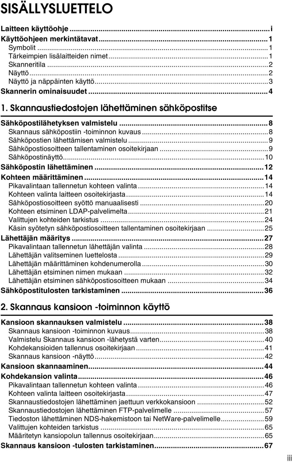 ..9 Sähköpostiosoitteen tallentaminen osoitekirjaan...9 Sähköpostinäyttö...10 Sähköpostin lähettäminen...12 Kohteen määrittäminen...14 Pikavalintaan tallennetun kohteen valinta.