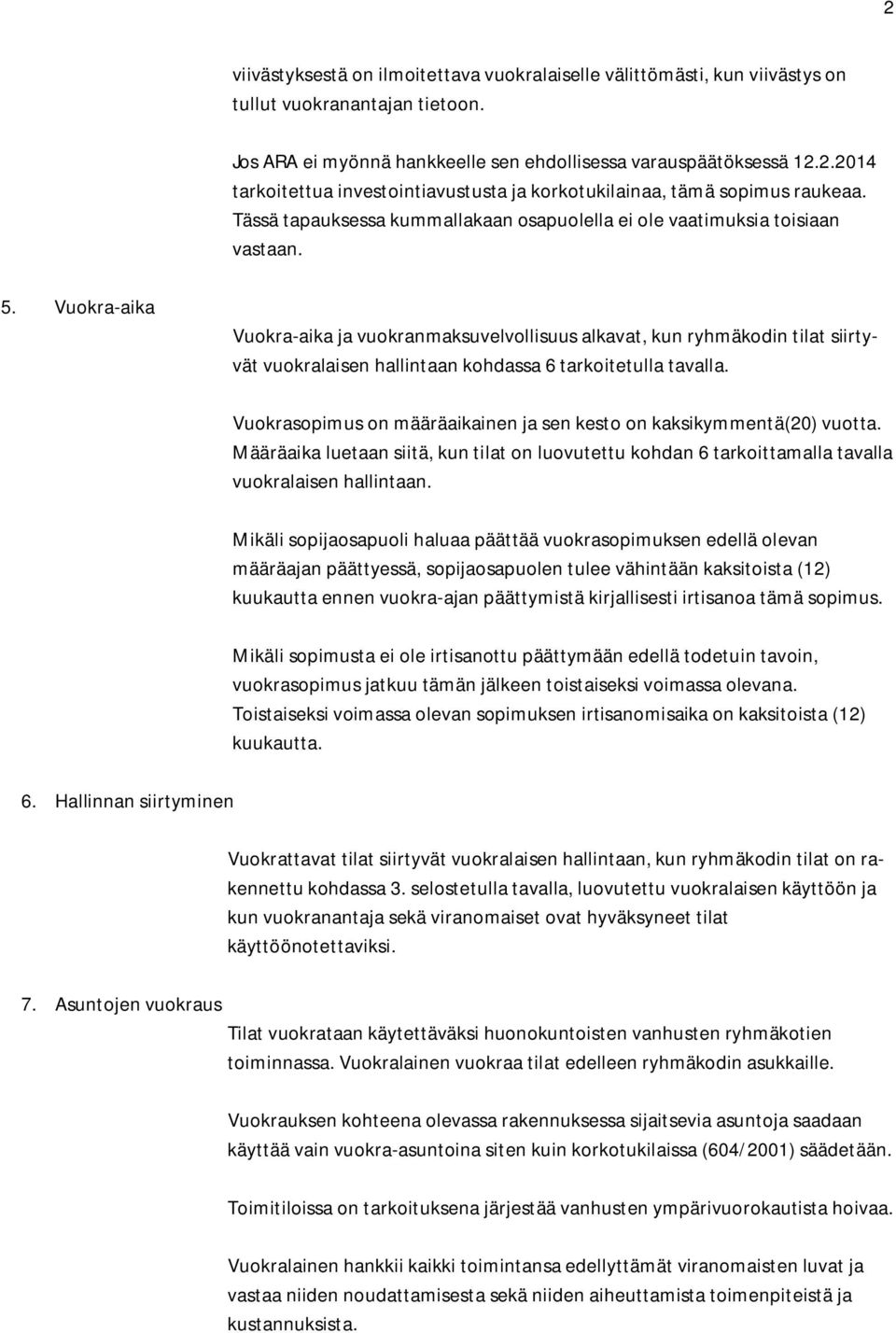 Vuokra-aika Vuokra-aika ja vuokranmaksuvelvollisuus alkavat, kun ryhmäkodin tilat siirtyvät vuokralaisen hallintaan kohdassa 6 tarkoitetulla tavalla.