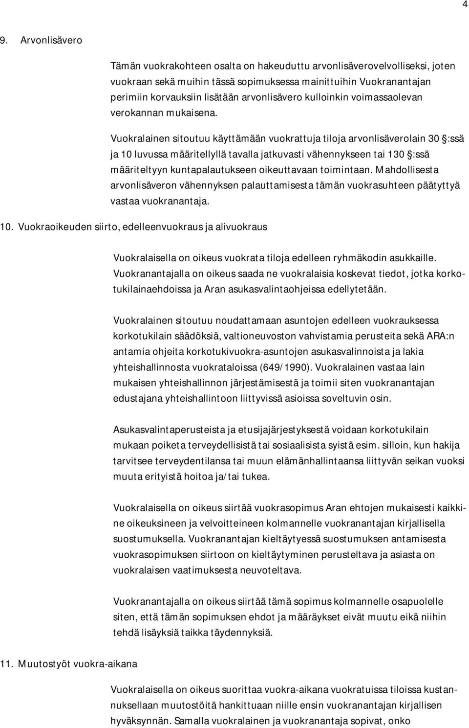 Vuokralainen sitoutuu käyttämään vuokrattuja tiloja arvonlisäverolain 30 :ssä ja 10 luvussa määritellyllä tavalla jatkuvasti vähennykseen tai 130 :ssä määriteltyyn kuntapalautukseen oikeuttavaan