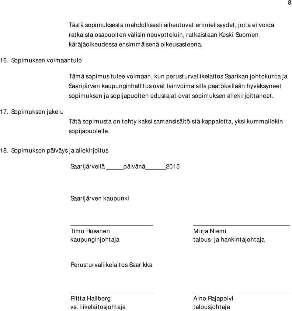 Tämä sopimus tulee voimaan, kun perusturvaliikelaitos Saarikan johtokunta ja Saarijärven kaupunginhallitus ovat lainvoimaisilla päätöksillään hyväksyneet sopimuksen ja sopijapuolten edustajat ovat