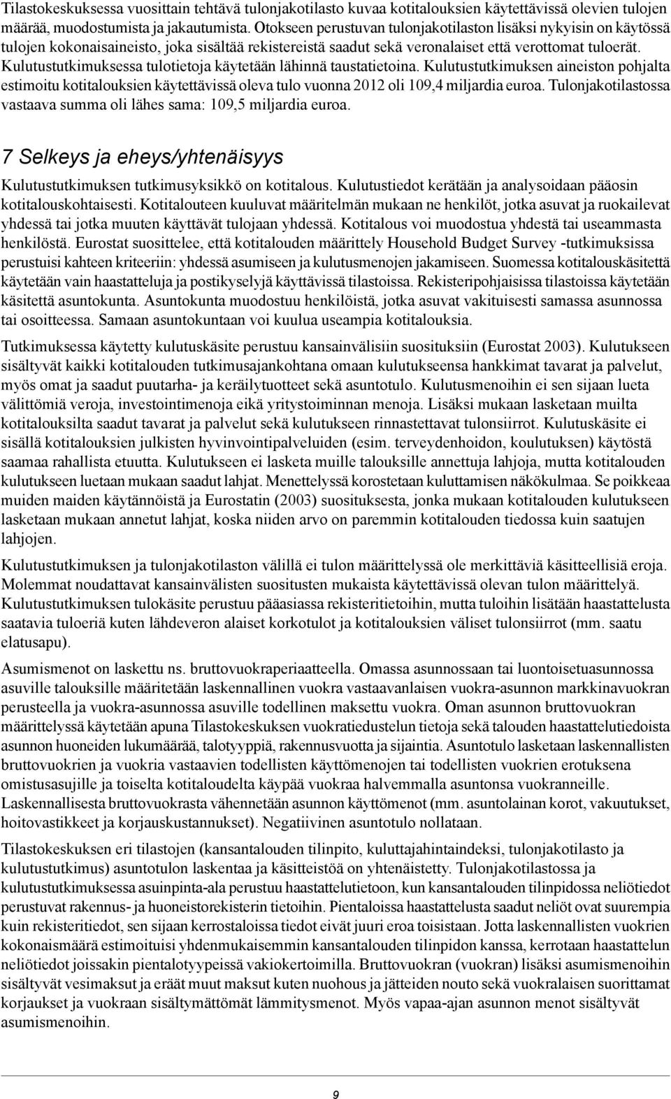 Kulutustutkimuksessa tulotietoja käytetään lähinnä taustatietoina. Kulutustutkimuksen aineiston pohjalta estimoitu kotitalouksien käytettävissä oleva tulo vuonna oli 9,4 miljardia euroa.