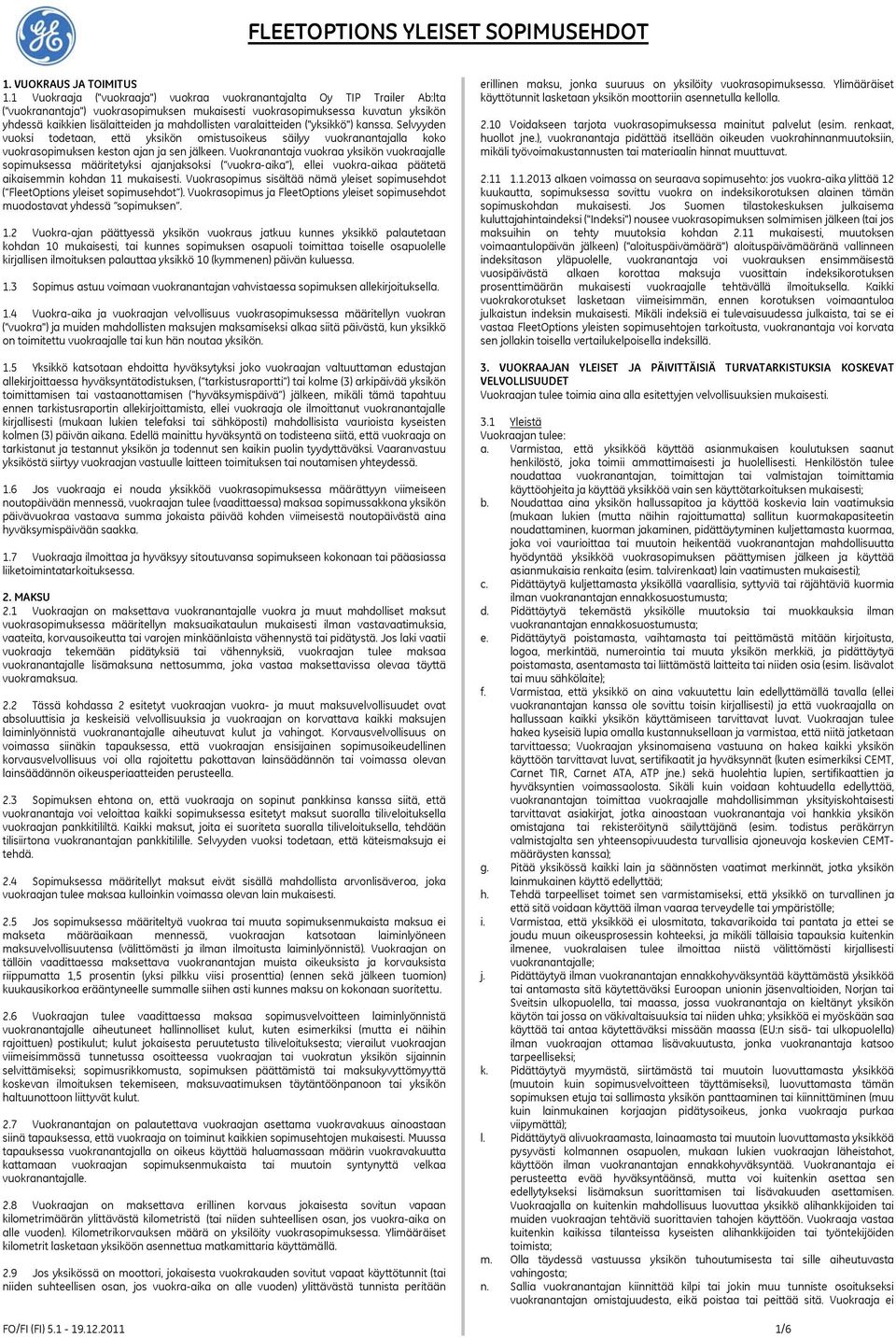 mahdollisten varalaitteiden ("yksikkö") kanssa. Selvyyden vuoksi todetaan, että yksikön omistusoikeus säilyy vuokranantajalla koko vuokrasopimuksen keston ajan ja sen jälkeen.